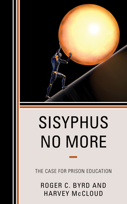 Sisyphus No More: The Case for Prison Education - Byrd, Roger C, and McCloud, Harvey