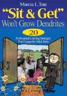 Sit and Get Won t Grow Dendrites: 20 Professional Learning Strategies That Engage the Adult Brain