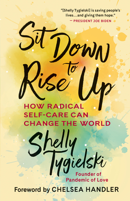 Sit Down to Rise Up: How Radical Self-Care Can Change the World - Tygielski, Shelly, and Handler, Chelsea (Foreword by), and Salzberg, Sharon (Afterword by)