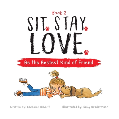 Sit. Stay. Love. Be the Bestest Kind of Friend - Kilduff, Chalaine
