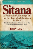 Sitana: A Mountain Campaign on the Borders of Afghanistan in 1863-The British Raj and Tribesmen on the Northwestern Frontier O