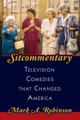 Sitcommentary: Television Comedies That Changed America - Robinson, Mark A