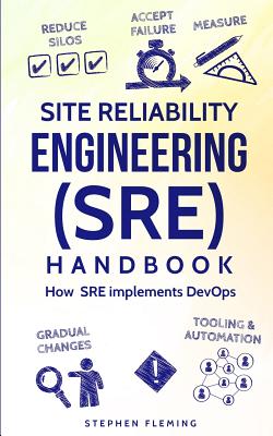 Site Reliability Engineering (SRE) Handbook: How SRE Implements DevOps - Fleming, Stephen