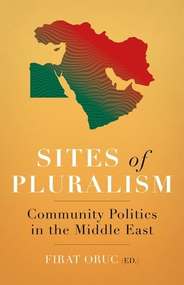 Sites of Pluralism: Community Politics in the Middle East - Oruc, Firat (Editor)
