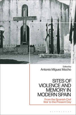 Sites of Violence and Memory in Modern Spain: From the Spanish Civil War to the Present Day - Macho, Antonio Mguez (Editor)