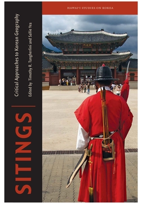 Sitings: Critical Approaches to Korean Geography - Tangherlini, Timothy R (Editor), and Yea, Sallie, Dr. (Editor)
