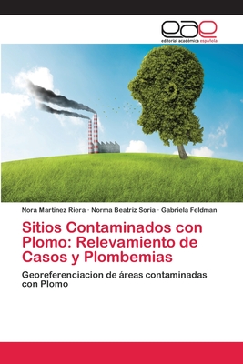 Sitios Contaminados Con Plomo: Relevamiento de Casos y Plombemias - Mart?nez Riera, Nora, and Soria, Norma Beatriz, and Feldman, Gabriela