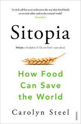 Sitopia: How Food Can Save the World - Steel, Carolyn