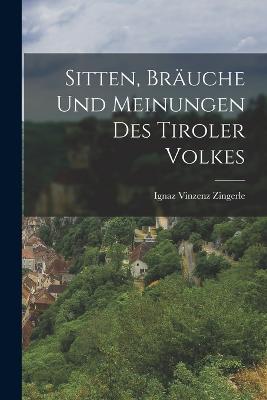 Sitten, Bruche Und Meinungen Des Tiroler Volkes - Zingerle, Ignaz Vinzenz