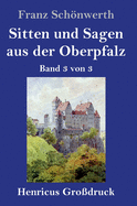 Sitten und Sagen aus der Oberpfalz (Gro?druck): Band 3 von 3