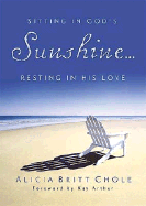 Sitting in God's Sunshine...Resting in His Love - Chole, Alicia Britt