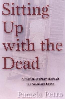Sitting Up with the Dead: A Storied Journey Through the American South - Petro, Pamela