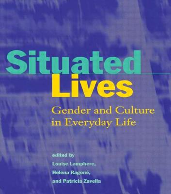 Situated Lives: Gender and Culture in Everyday Life - Lamphere, Louise (Editor), and Ragone, Helena (Editor), and Zavella, Patricia (Editor)