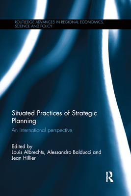 Situated Practices of Strategic Planning: An international perspective - Albrechts, Louis (Editor), and Balducci, Alessandro (Editor), and Hillier, Jean (Editor)