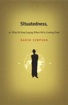 Situatedness, or, Why We Keep Saying Where We're Coming From - Simpson, David