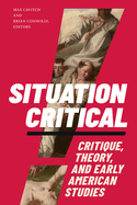 Situation Critical: Critique, Theory, and Early American Studies