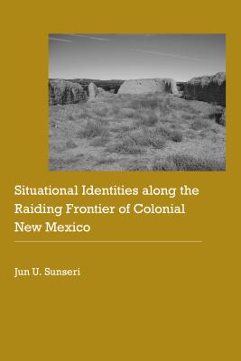 Situational Identities Along the Raiding Frontier of Colonial New Mexico - Sunseri, Jun U