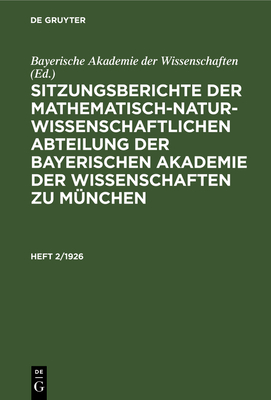 Sitzungsberichte Der Mathematisch-Naturwissenschaftlichen Abteilung Der Bayerischen Akademie Der Wissenschaften Zu Mnchen. Heft 2/1926 - Bayerische Akademie Der Wissenschaften (Editor)