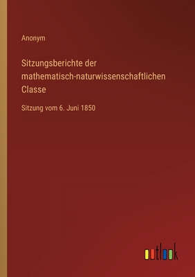 Sitzungsberichte der mathematisch-naturwissenschaftlichen Classe: Sitzung vom 6. Juni 1850 - Anonym