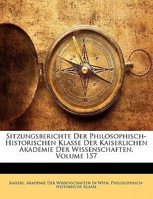 Sitzungsberichte Der Philosophisch-Historischen Klasse Der Kaiserlichen Akademie Der Wissenschaften, Volume 157 - Kaiserl Akademie Der Wissenschaften in (Creator)