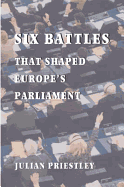 Six Battles That Shaped Europe's Parliament - Priestley, Julian