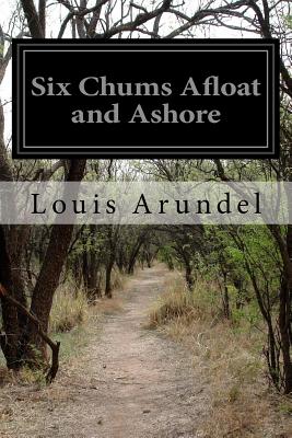 Six Chums Afloat and Ashore - Arundel, Louis