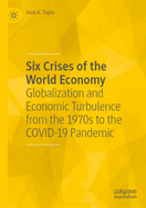 Six Crises of the World Economy: Globalization and Economic Turbulence from the 1970s to the Covid-19 Pandemic
