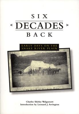 Six Decades Back: Early Days on the Snake River Plain - Walgamott, Charles S, and Arrington, Leonard J (Introduction by)
