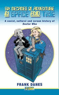 Six Decades of Adventure in Space and Time: A Social, Cultural and Screen History of Doctor Who