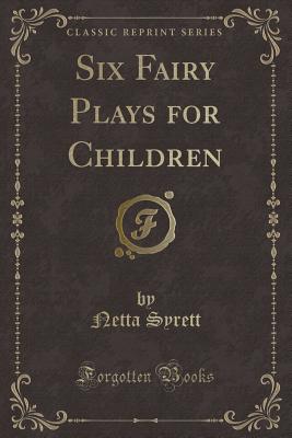 Six Fairy Plays for Children (Classic Reprint) - Syrett, Netta