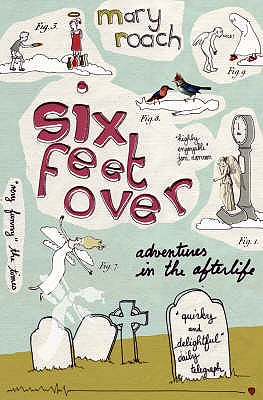 Six Feet Over: Adventures in the Afterlife - Roach, Mary