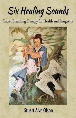 Six Healing Sounds: Taoist Breathing Therapy for Health and Longevity - Gross, Patrick (Editor), and Olson, Stuart Alve