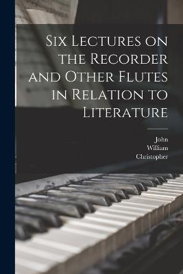 Six Lectures on the Recorder and Other Flutes in Relation to Literature - Welch, Christopher 1832-1915, and Shakespeare, William 1564-1616, and Milton, John 1608-1674