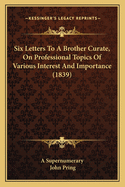 Six Letters to a Brother Curate, on Professional Topics of Various Interest and Importance (1839)