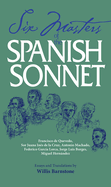 Six Masters of the Spanish Sonnet: Francisco de Quevedo, Sor Juana Ines de La Cruz, Antonio Machado, Federico Garcia Lorca, Jorge Luis Borges, Miguel Hernandez