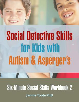 Six-Minute Social Skills Workbook 2: Social Detective Skills for Kids with Autism & Asperger's - Toole, Janine, PhD