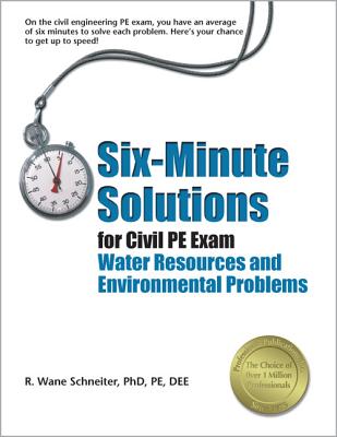 Six-Minute Solutions for Civil PE Exam: Water Resources and Environmental Problems - Schneiter, R Wane, Ph.D., PE