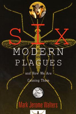 Six Modern Plagues: And How We Are Causing Them - Walters, Mark Jerome