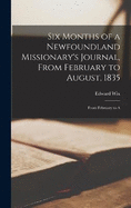 Six Months of a Newfoundland Missionary's Journal, From February to August, 1835: From February to A