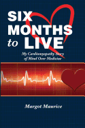 Six Months to Live...: my Cardiomyopathy story of Mind over Medicine