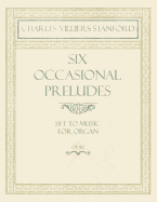 Six Occasional Preludes - Set to Music for Organ - Op.182