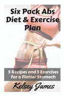 Six Pack Abs Diet & Exercise Plan: 5 Exercises & 5 Meals to Bust Belly Fat