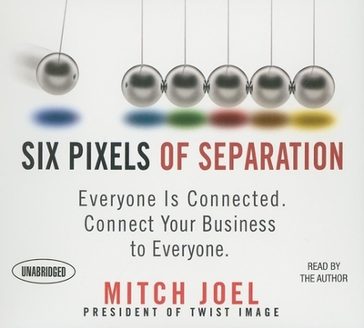 Six Pixels of Separation: Everyone Is Connected. Connect Your Business to Everyone. - Joel, Mitch (Narrator)
