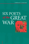 Six Poets of the Great War: Wilfred Owen, Siegfried Sassoon, Isaac Rosenberg, Richard Aldington, Edmund Blunden, Edward Thomas, Rupert Brooke and Many Others