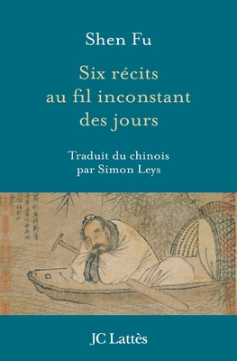 Six r?cits au fil inconstant des jours - Shen Fu