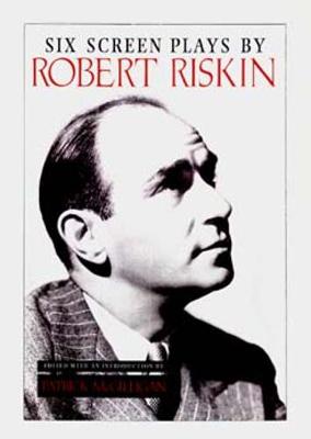 Six Screen Plays by Robert Riskin - Riskin, Robert, and McGilligan, Patrick (Introduction by)
