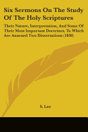 Six Sermons on the Study of the Holy Scriptures: Their Nature, Interpretation, and Some of Their Most Important Doctrines, to Which Are Annexed Two Dissertations (1830)