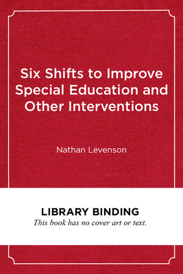 Six Shifts to Improve Special Education and Other Interventions: A Commonsense Approach for School Leaders - Levenson, Nathan