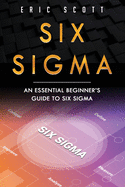 Six Sigma: An Essential Beginner's Guide to Six Sigma