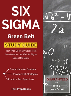 Six Sigma Green Belt Study Guide: Test Prep Book & Practice Test Questions for the ASQ Six Sigma Green Belt Exam - Test Prep Books